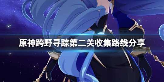 《原神》跨野寻踪第二关收集路线分享 跨野寻踪第二天气球怎么收集