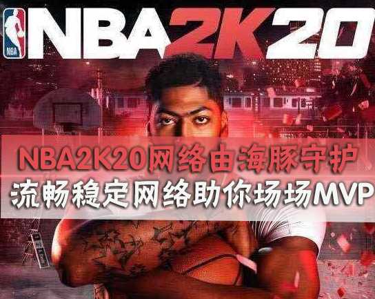 NBA2K20加速器如何选择?NBA2K20加速器用海豚只因这三个原因