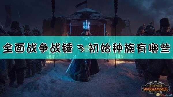 《全面战争:战锤3》初始种族介绍