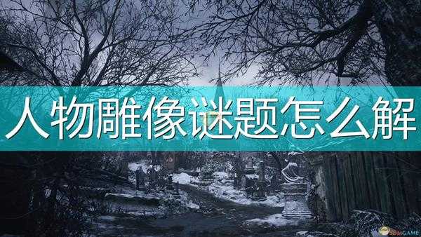 《生化危机8:村庄》人物雕像谜题解法介绍