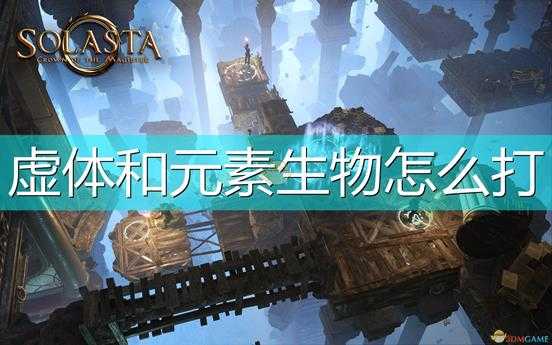 《索拉斯塔:法师之冠》虚体元素生物打法推荐
