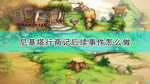 《圣剑传说:玛娜传奇重制版》尼基塔行商记后续事件触发条件及攻略分享