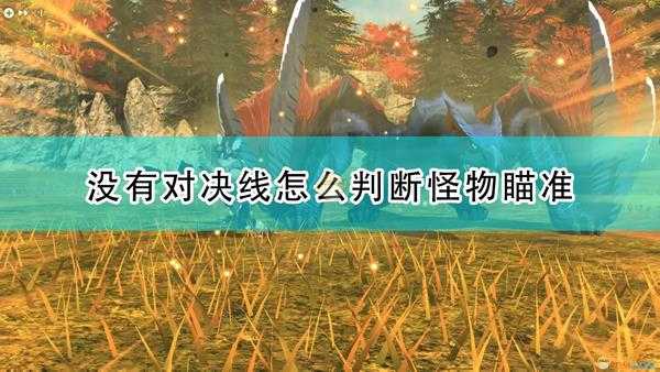 《怪物猎人物语2:毁灭之翼》没有对决线判断怪物瞄准方法介绍