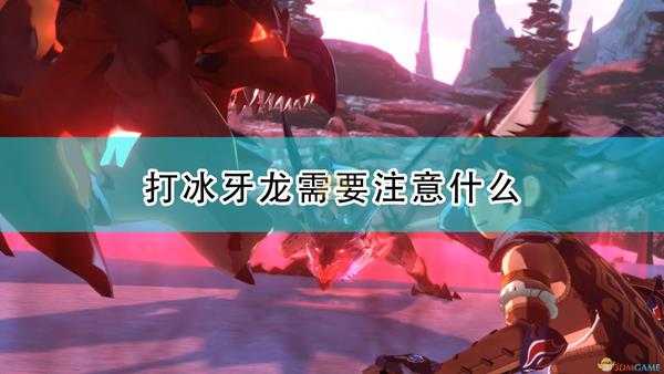 《怪物猎人物语2:毁灭之翼》打冰牙龙注意事项分享