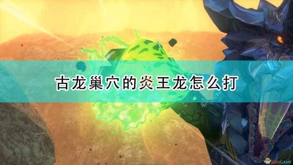 《怪物猎人物语2:毁灭之翼》古龙巢穴炎王龙打法技巧分享