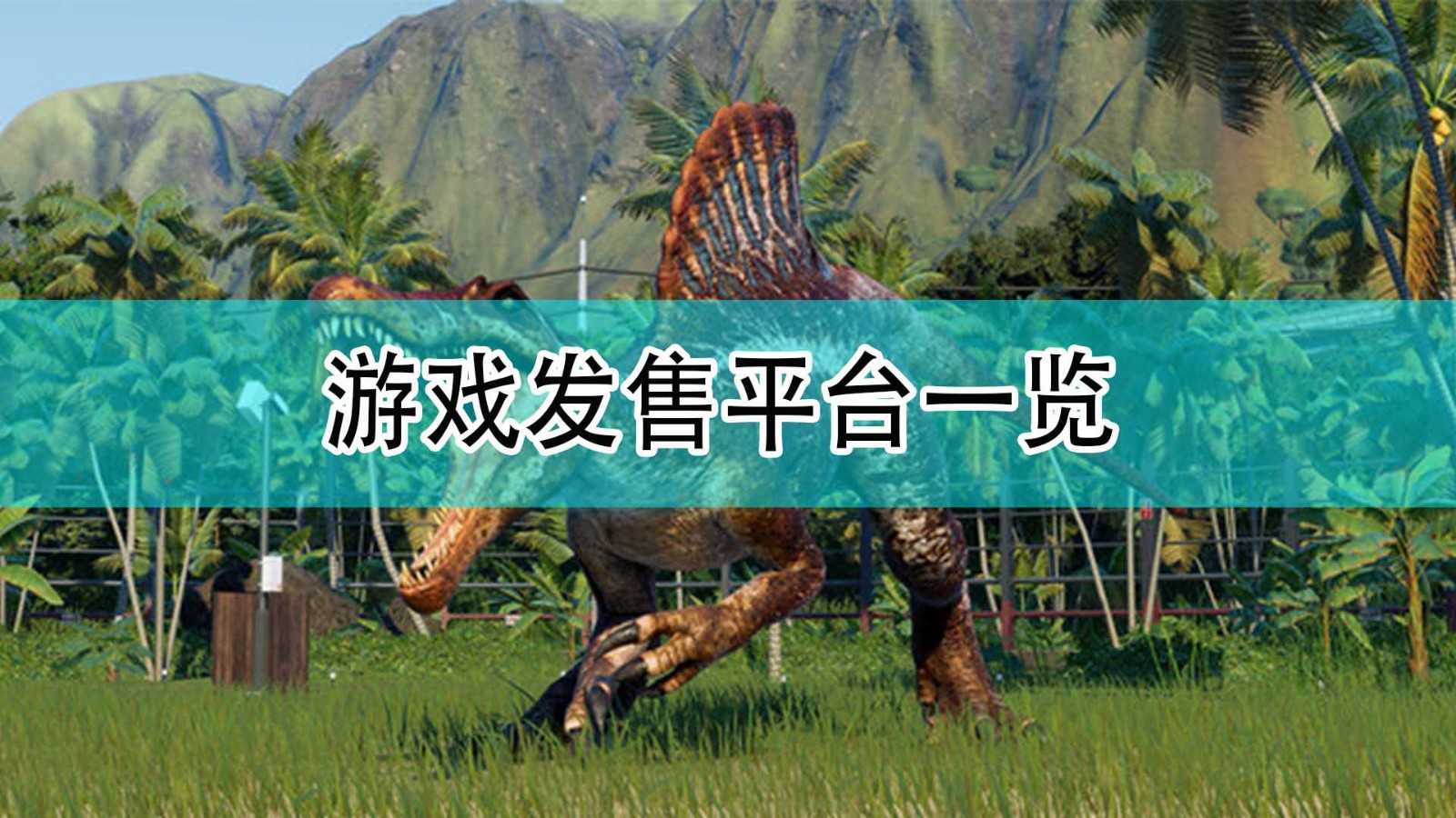 《侏罗纪世界:进化2》游戏发售平台一览