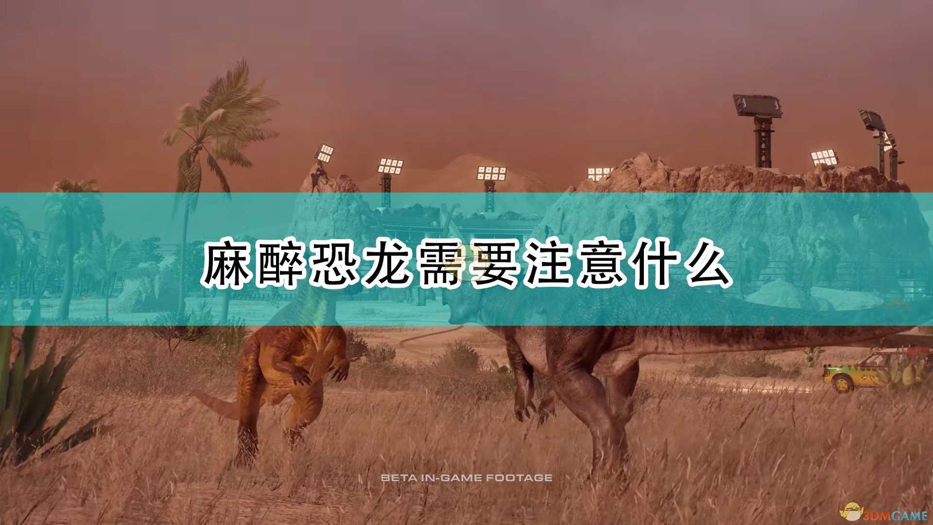 《侏罗纪世界:进化2》麻醉龙注意事项分享