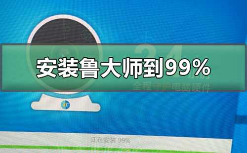 安装鲁大师到99不动了安装鲁大师到99不动了怎么办?