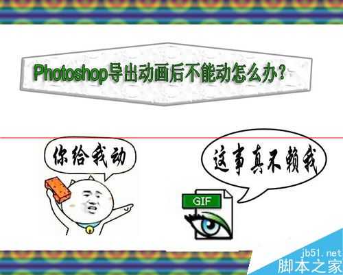 PS制做的gif动画导出后动图不动了怎么办?